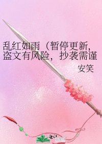 亂紅如雨（暫停更新，盜文有風險，抄襲需謹慎！）