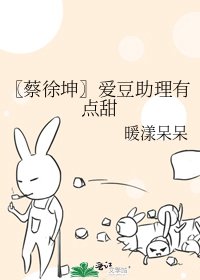 《〖蔡徐坤〗愛豆助理有點甜》